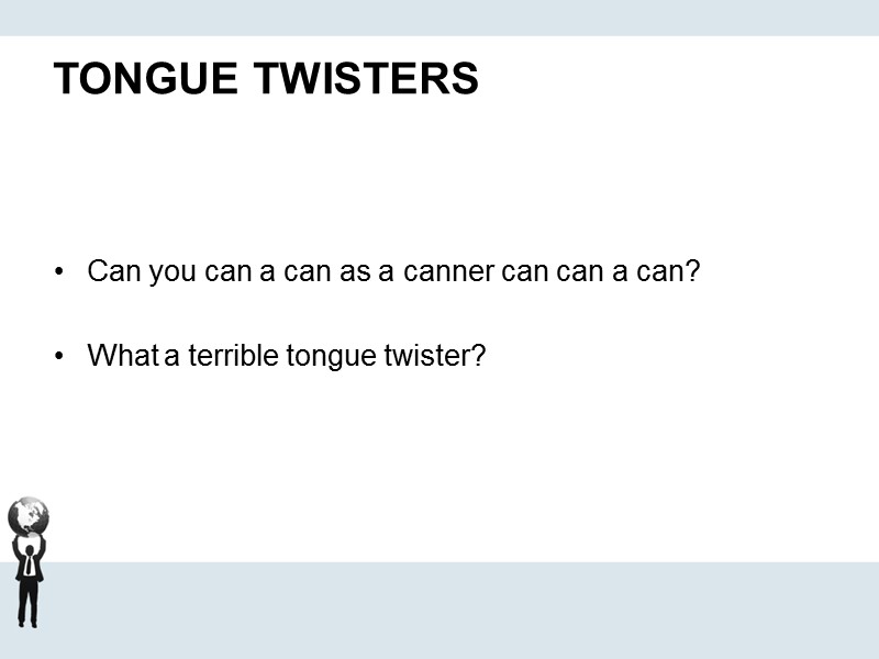 TONGUE TWISTERS    Can you can a can as a canner can